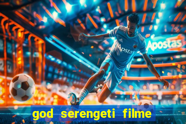 god serengeti filme completo dublado